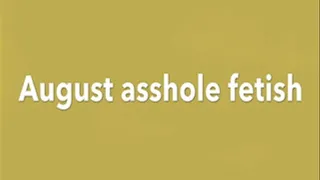 aug 7th 2018 asshole fetish