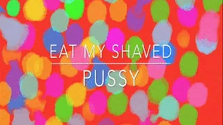 eat my shaved pussy