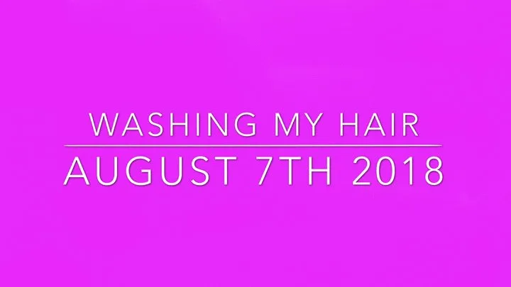 washing my hair aug 7th 2018