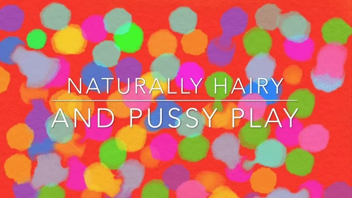 naturally hairy and pussy play