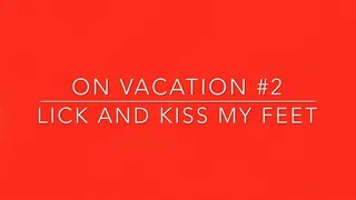 on vacation 2 lick and kiss my feet