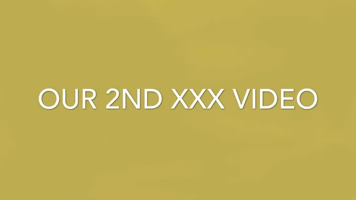 Our 2nd XXX Video