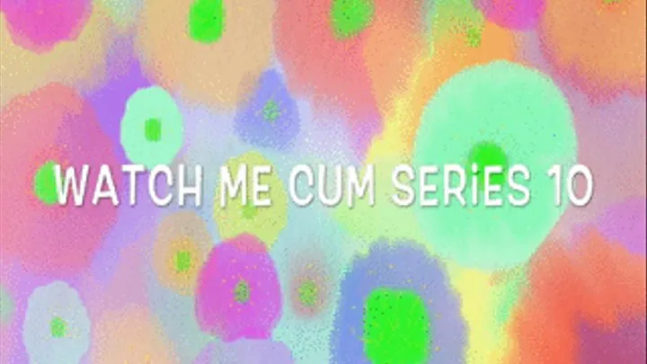 watch me cum series 10