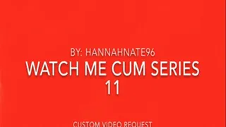 watch me cum series 11 custom request