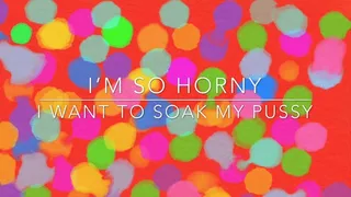 I'm so horny i want to soak my pussy