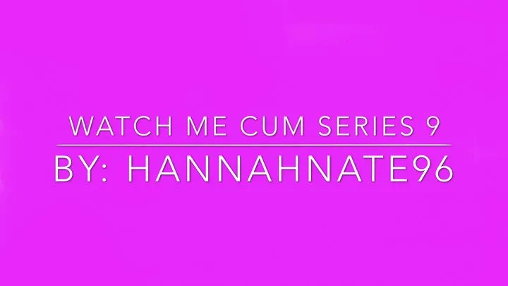 Watch me cum series 9