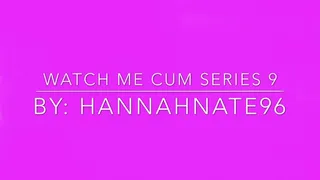 Watch me cum series 9