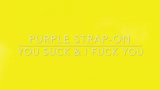 purple strap on you suck and i fuck you