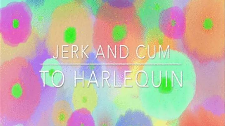 jerk and cum to harlequin