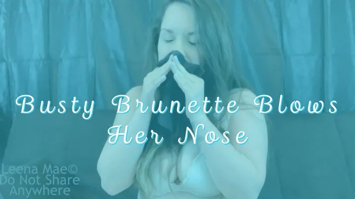 Busty Brunette Blows Her Nose