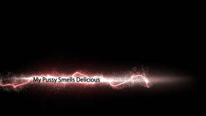 My Pussy Smells Delicious