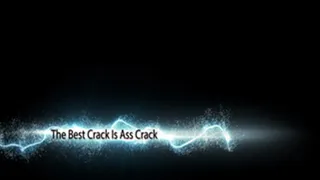 The Best Crack Is Ass Crack