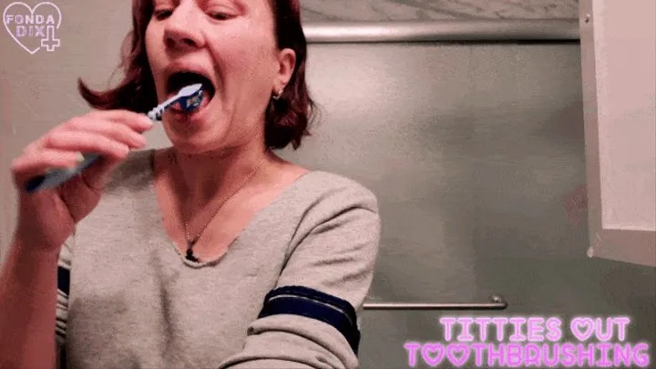 Titties out toothbrushing