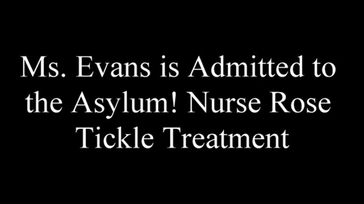 Ms Evans is Admitted to the Asylum! Nurse Rose Tickle Treatment! FF