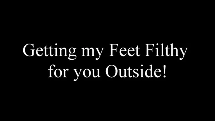 Getting my Feet Flithy for you Outside!