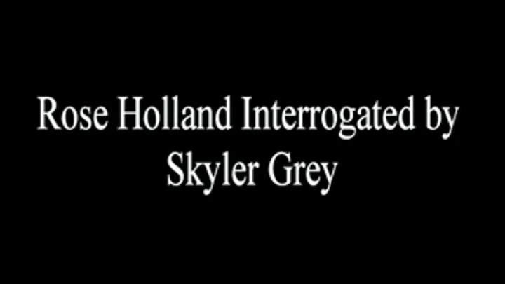 Rose Holland Interrogated by Skyler Grey