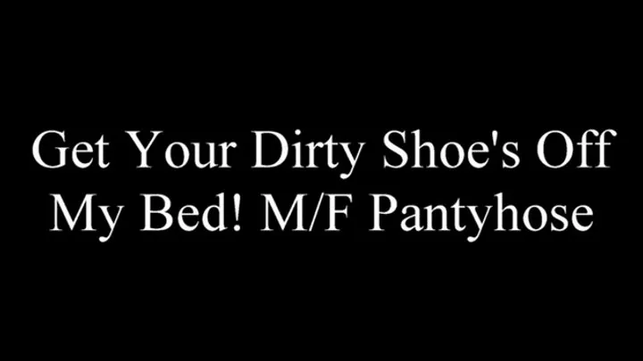 Get Your Dirty Shoes Off My Bed! MF Pantyhose! !