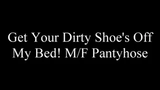 Get Your Dirty Shoes Off My Bed! MF Pantyhose! !