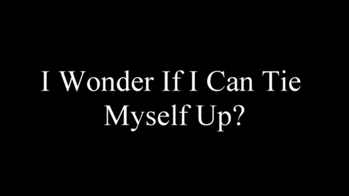 I Wonder If I Can Tie Myself Up? MF