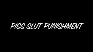 PISS SLUT PUNISHMENT