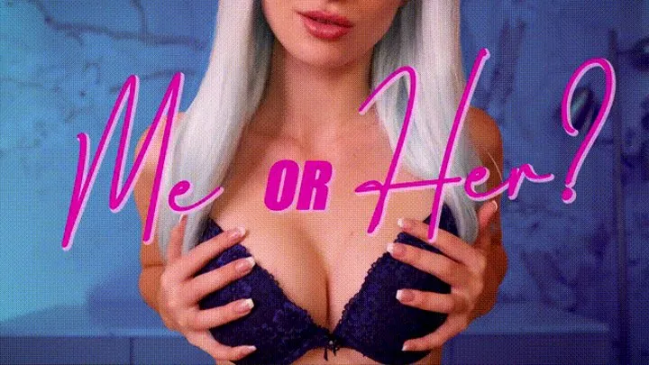 Me or Her?