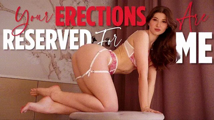 Your Erections Are Reserved For Me