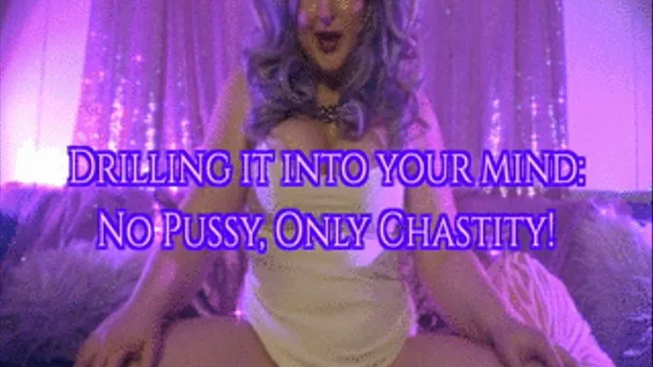 Drilling it into your Mind: No Pussy, Only Chastity!