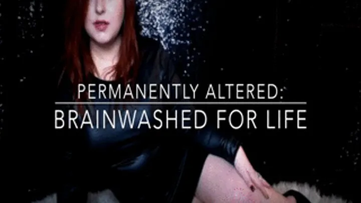 Permanently Altered: Brainwashed for Life