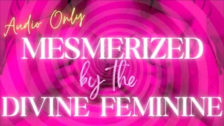 Mesmerized by the Divine Feminine *AUDIO ONLY*