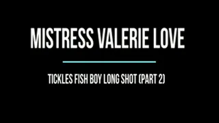 Mistress Valerie Love Tickles Fish Boy (Part 2) Long Camera Angle