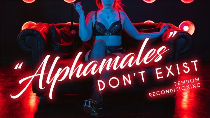 ALPHAMALES DON'T EXIST - FemDom Reconditioning