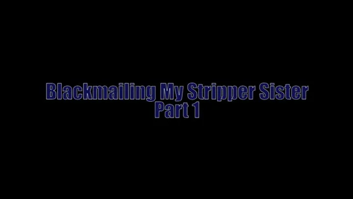 Blackmailing My Stripper Step-Sister Part 1