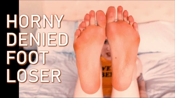 Horny Denied Foot Loser!