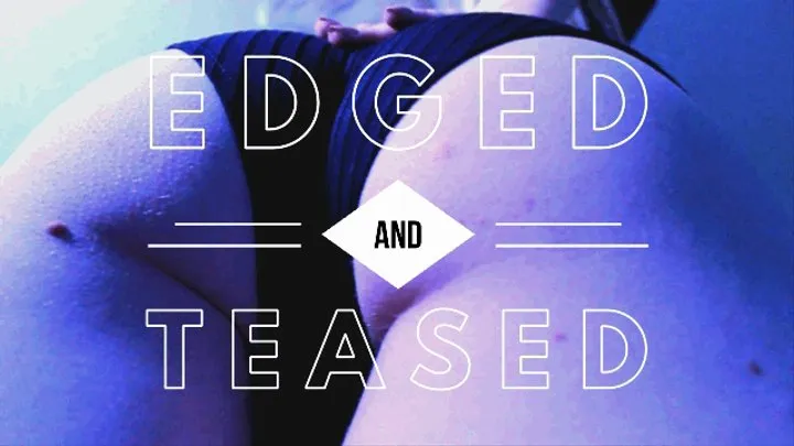 Edged + Teased!