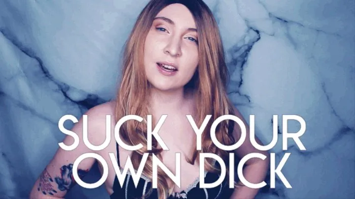 Suck Your Own Dick!