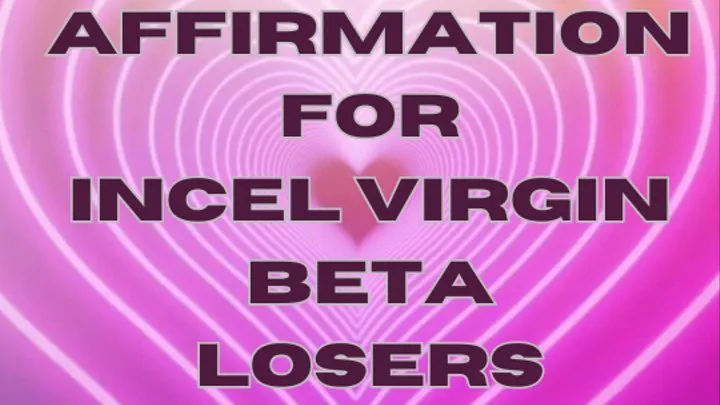 ** AFFIRMATION FOR INCEL VIRGIN BETA LOSERS ( LOOPED VISUAL VERSION )