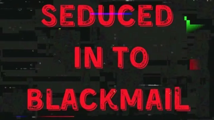 SEDUCED IN TO BLACKMAIL