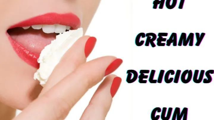 ** HOT, CREAMY DELICIOUS CUM **