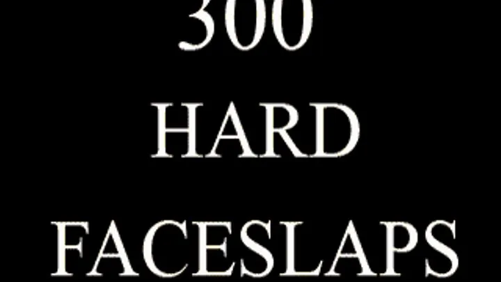 300 HARD FACE SLAPS FOR MY SLAVE