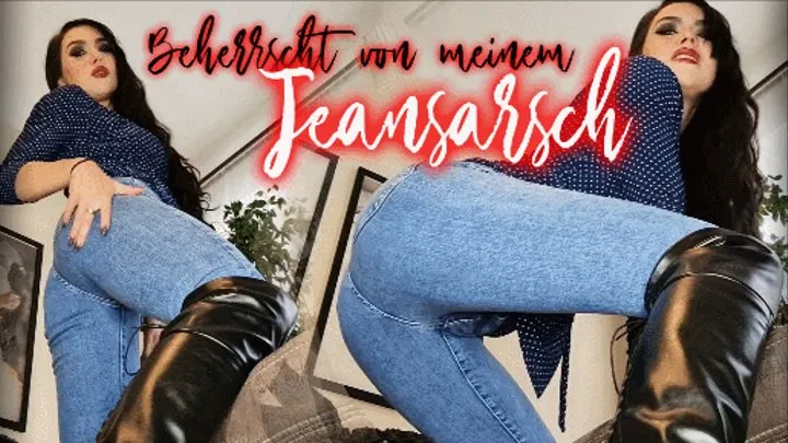 Beherrscht von meinem Jeansarsch