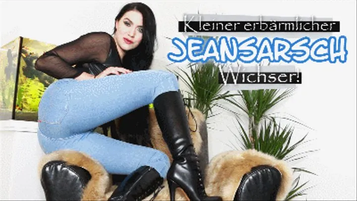 Kleiner erbärmlicher Jeansarsch-Wichser!