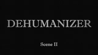 DEHUMANIZER | Scene II