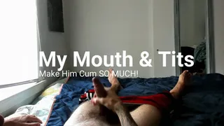 My mouth and big tits make you cum SO MUCH