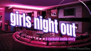 Girls Night~*A CUCKOLD AUDIO STORY*~
