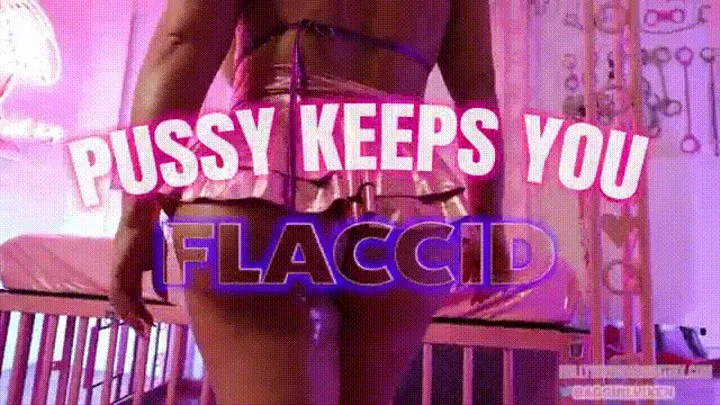 Pussy Keeps you FLACCID