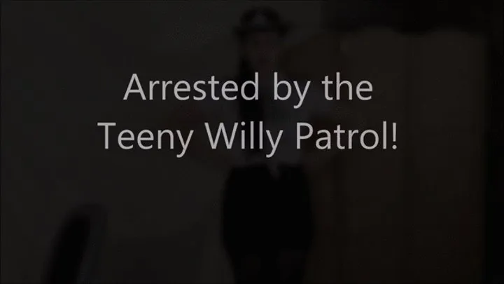 Arrested by the Teeny Willy Patrol