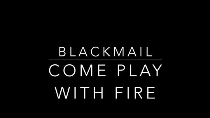 Blackmail: manipulated into the flames