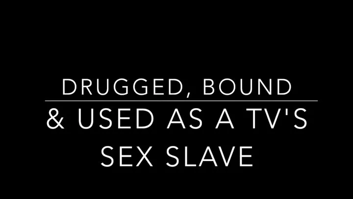 Blackmail into being gassed, bound and used as a TV's Sex Slave