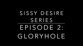 The Sissy Desire Series: Episode 2 Glory Hole