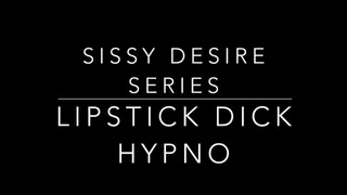 Sissy Desire Series 3: Lipstick Dick Mesmerize